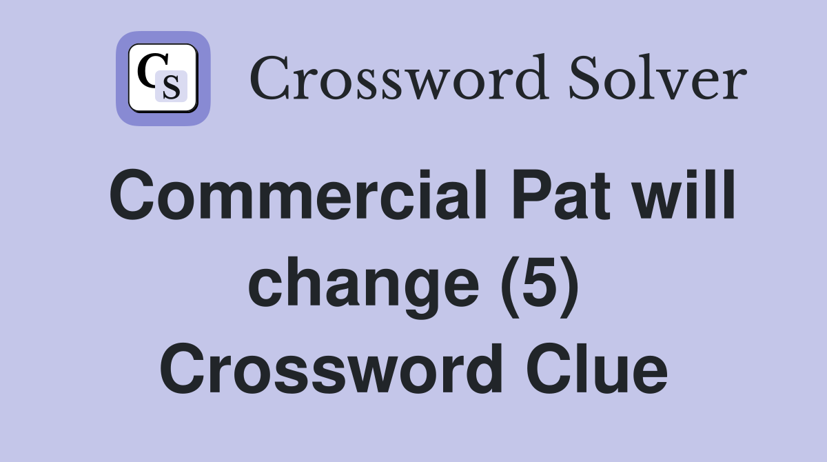 Commercial Pat will change (5) Crossword Clue