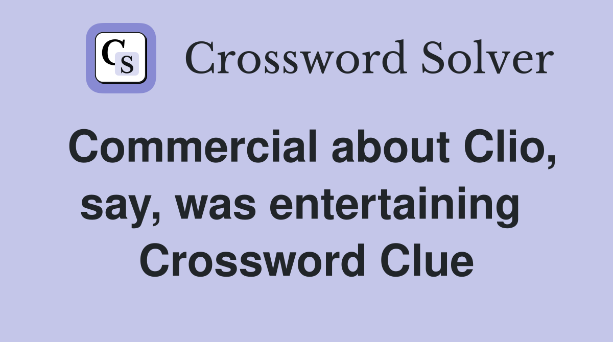 Commercial about Clio, say, was entertaining  Crossword Clue