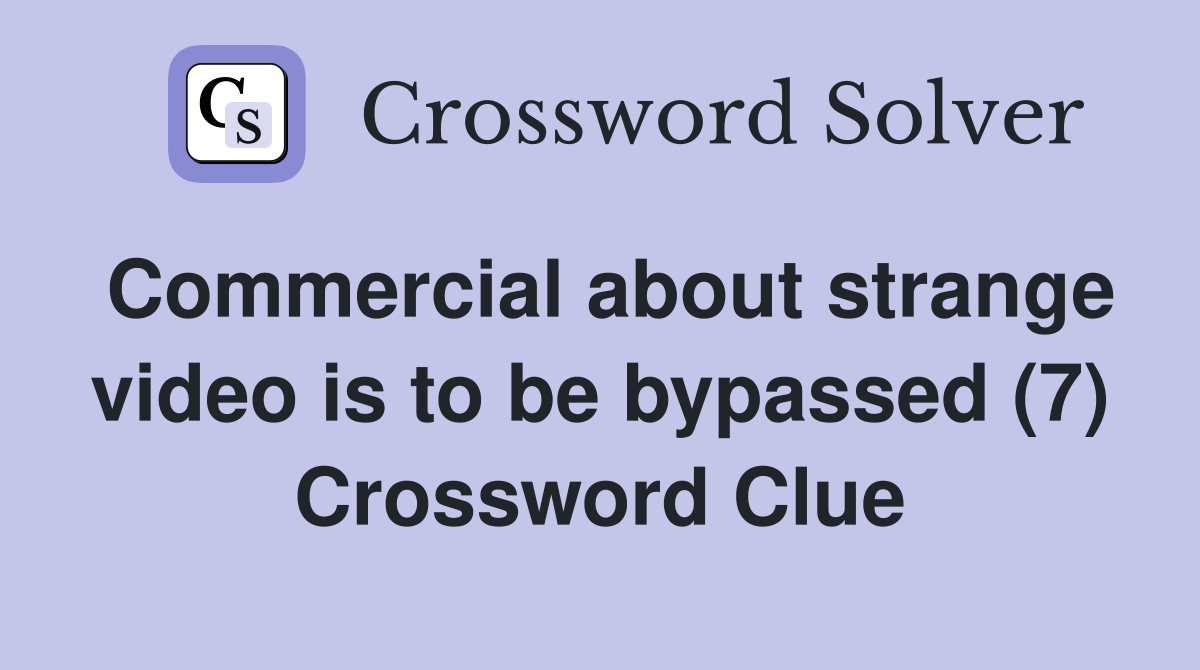 Commercial about strange video is to be bypassed (7) Crossword Clue