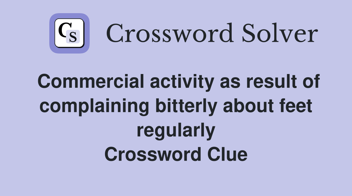 Commercial activity as result of complaining bitterly about feet regularly Crossword Clue
