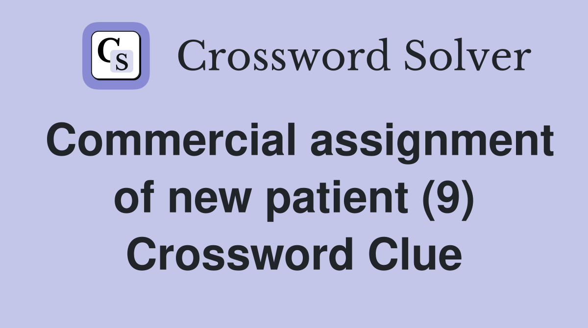 Commercial assignment of new patient (9) Crossword Clue