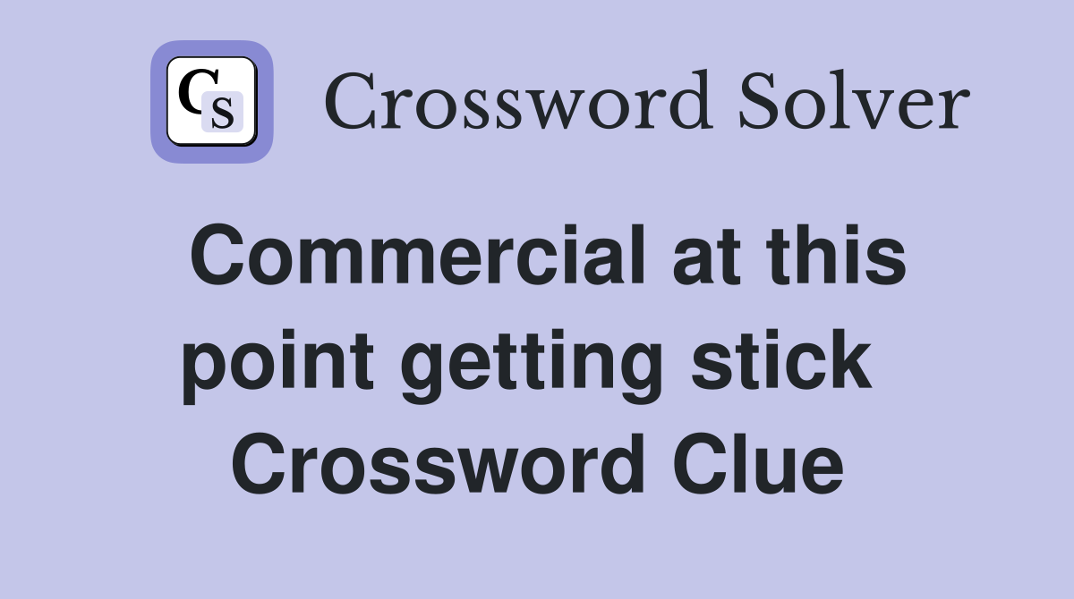Commercial at this point getting stick  Crossword Clue