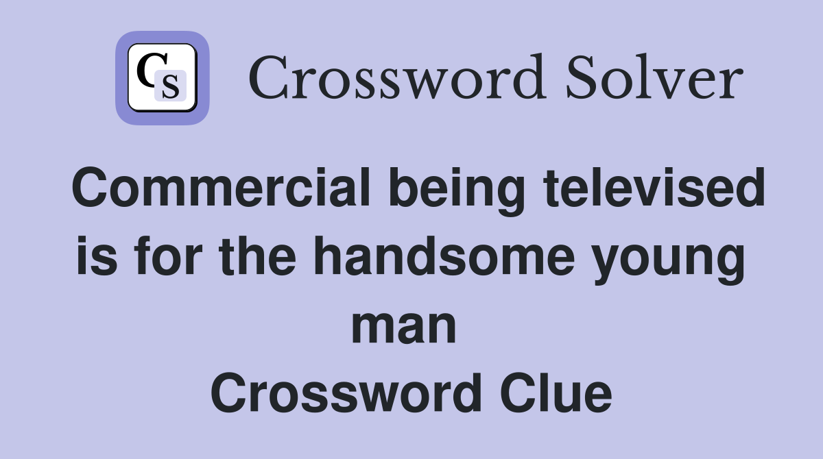 Commercial being televised is for the handsome young man  Crossword Clue
