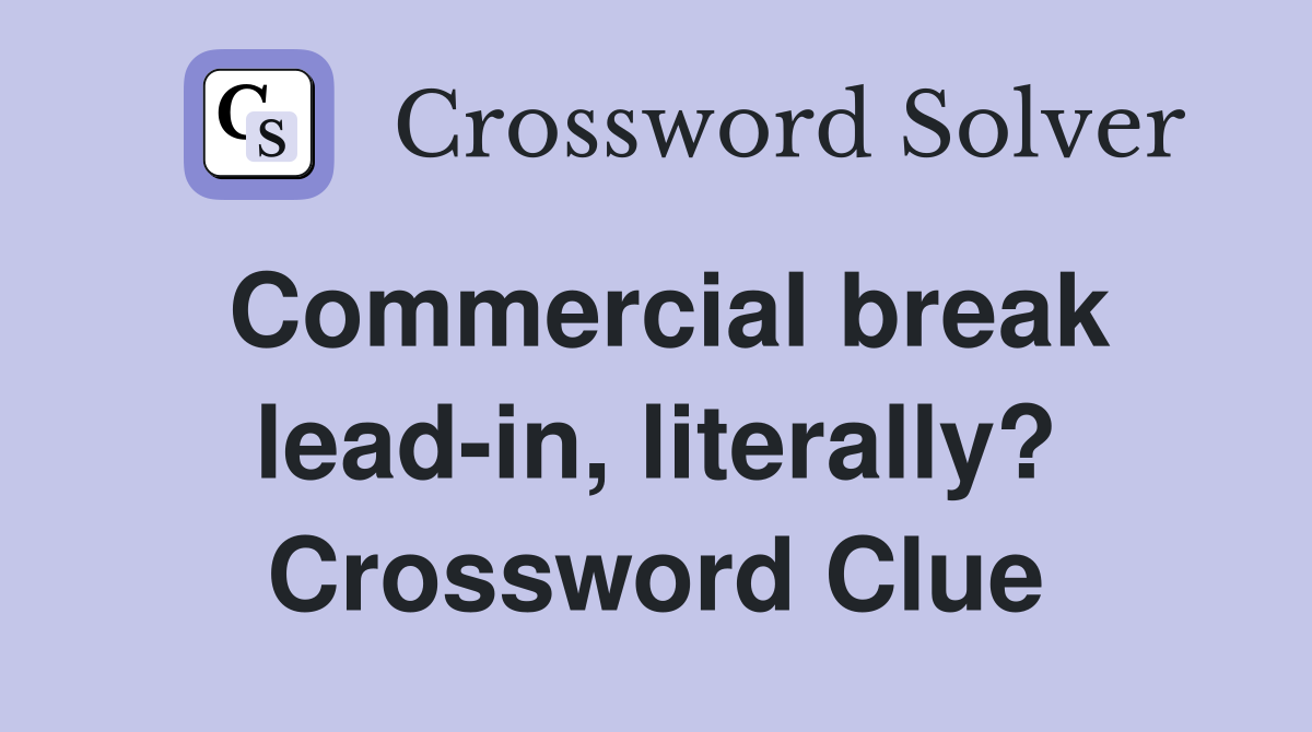 Commercial break lead-in, literally? Crossword Clue