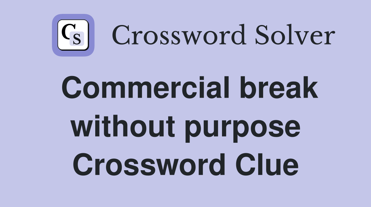 Commercial break without purpose Crossword Clue