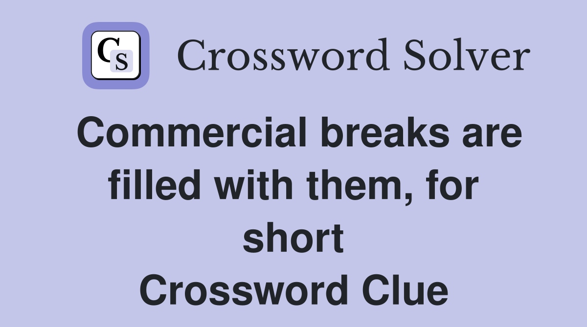 Commercial breaks are filled with them, for short Crossword Clue