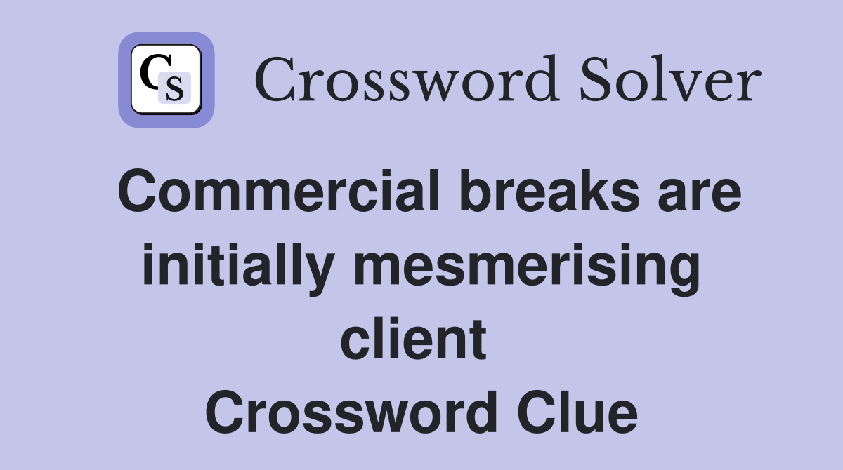 Commercial breaks are initially mesmerising client  Crossword Clue