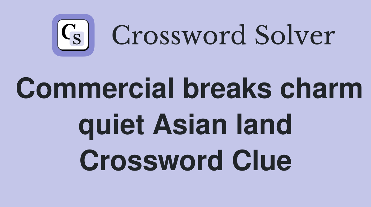 Commercial breaks charm quiet Asian land Crossword Clue