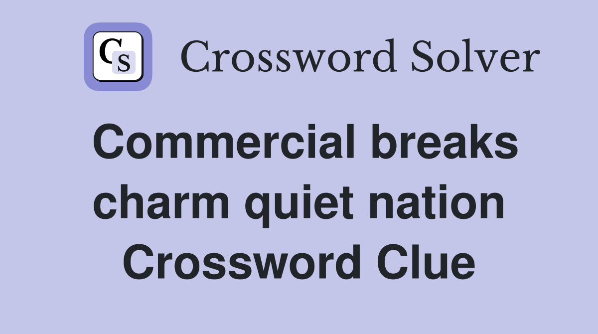 Commercial breaks charm quiet nation Crossword Clue