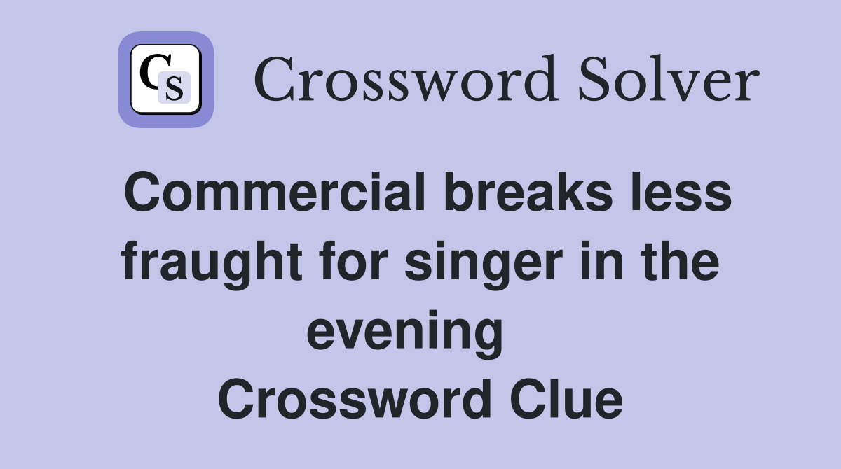 Commercial breaks less fraught for singer in the evening   Crossword Clue