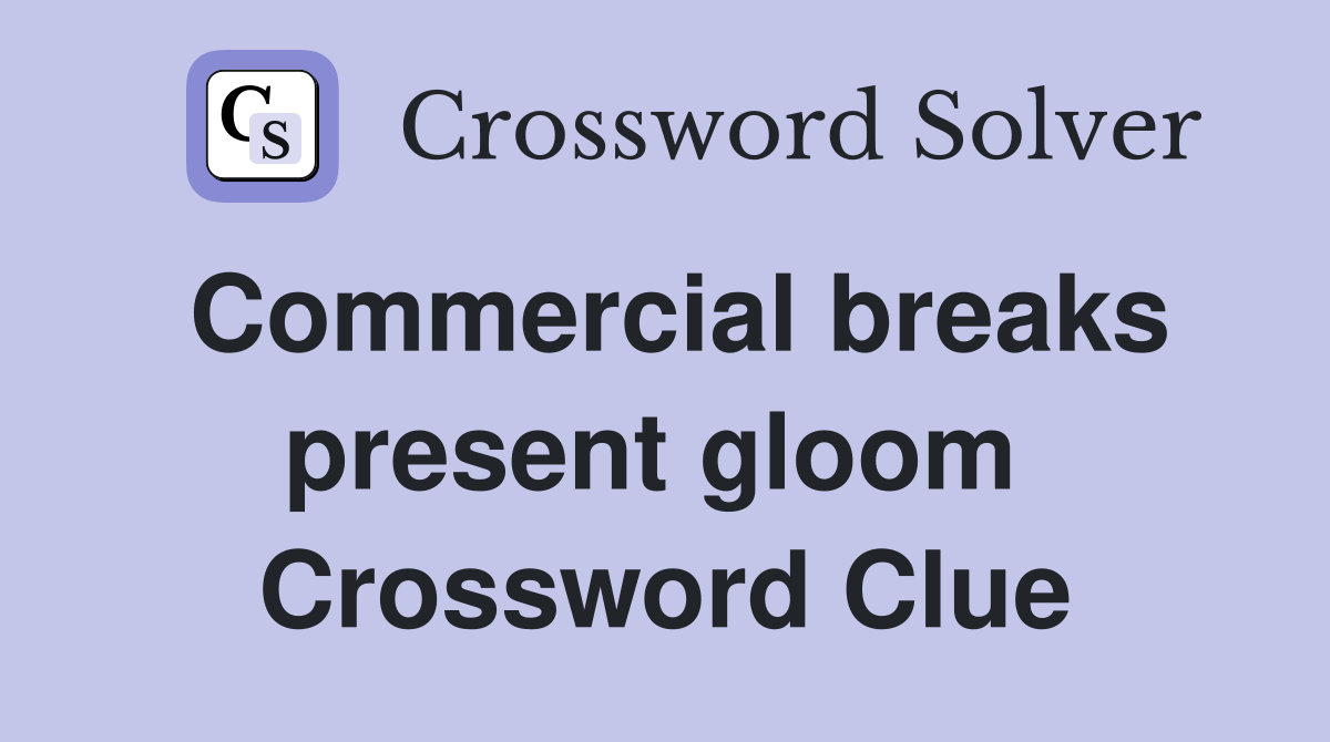 Commercial breaks present gloom  Crossword Clue