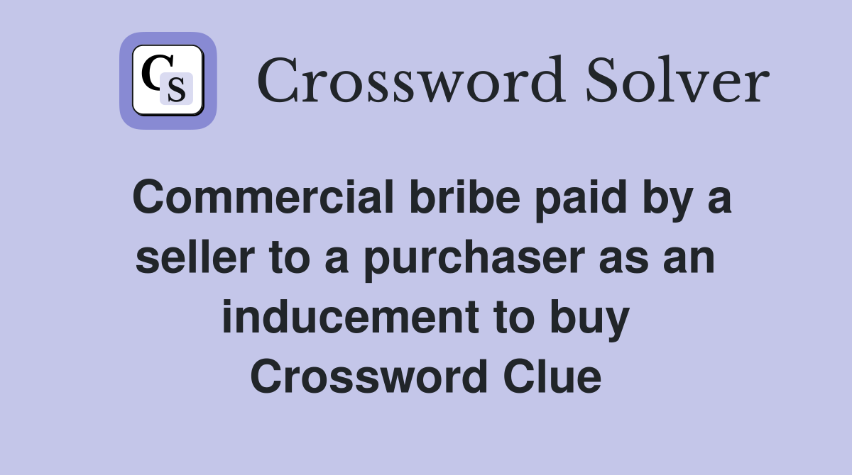 Commercial bribe paid by a seller to a purchaser as an inducement to buy Crossword Clue