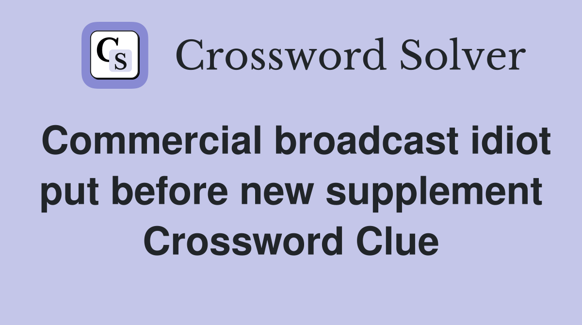 Commercial broadcast idiot put before new supplement Crossword Clue