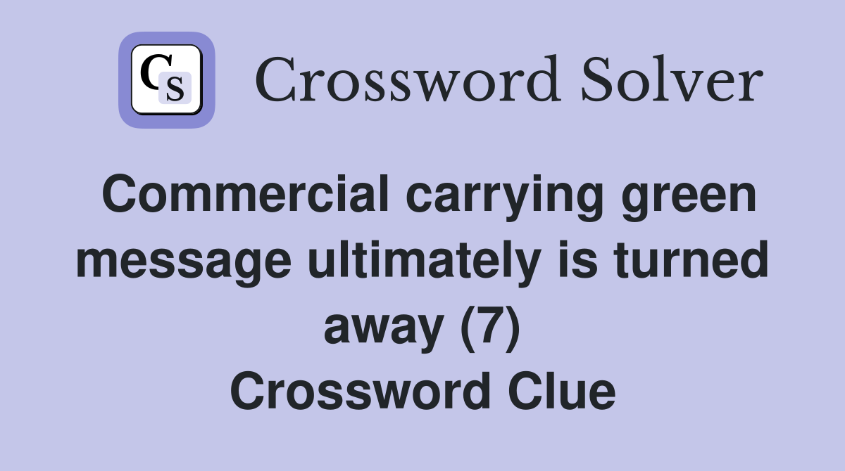 Commercial carrying green message ultimately is turned away (7) Crossword Clue