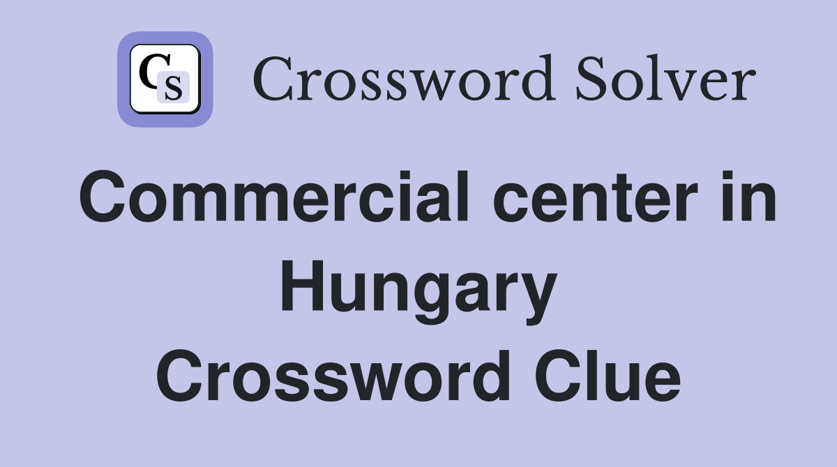 Commercial center in Hungary Crossword Clue