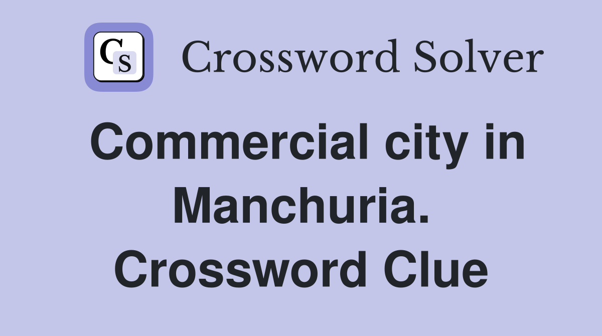 Commercial city in Manchuria. Crossword Clue