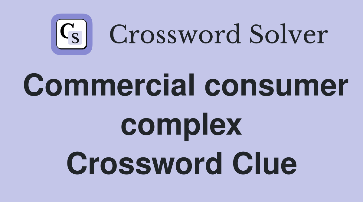 Commercial consumer complex Crossword Clue