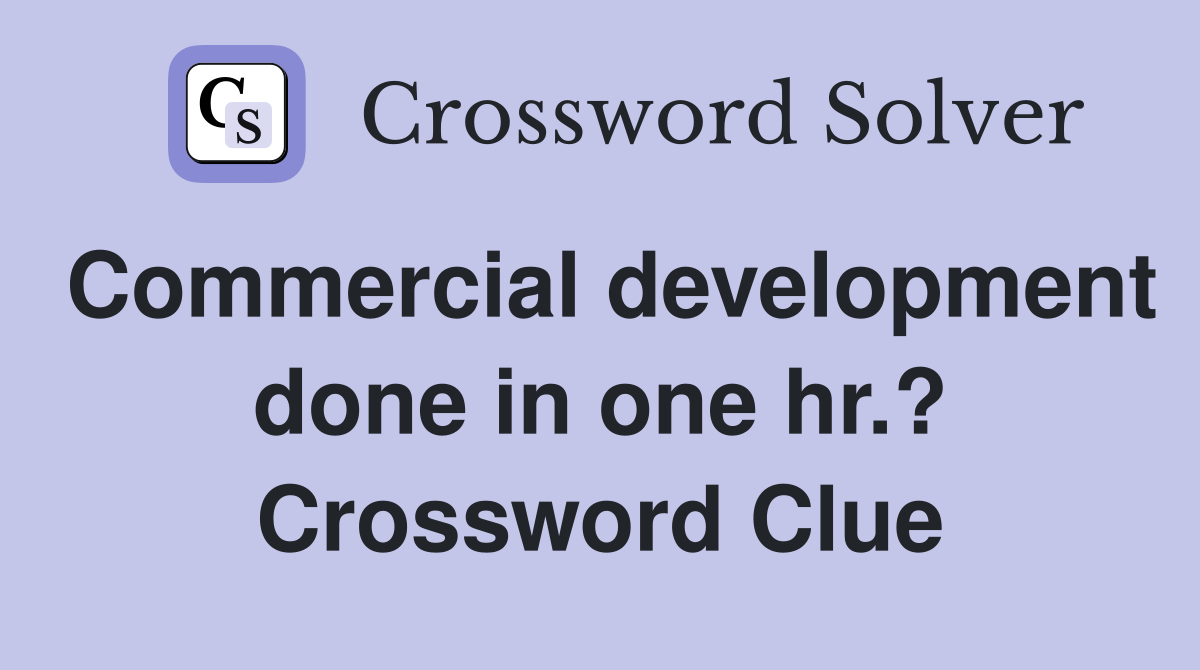 Commercial development done in one hr.? Crossword Clue