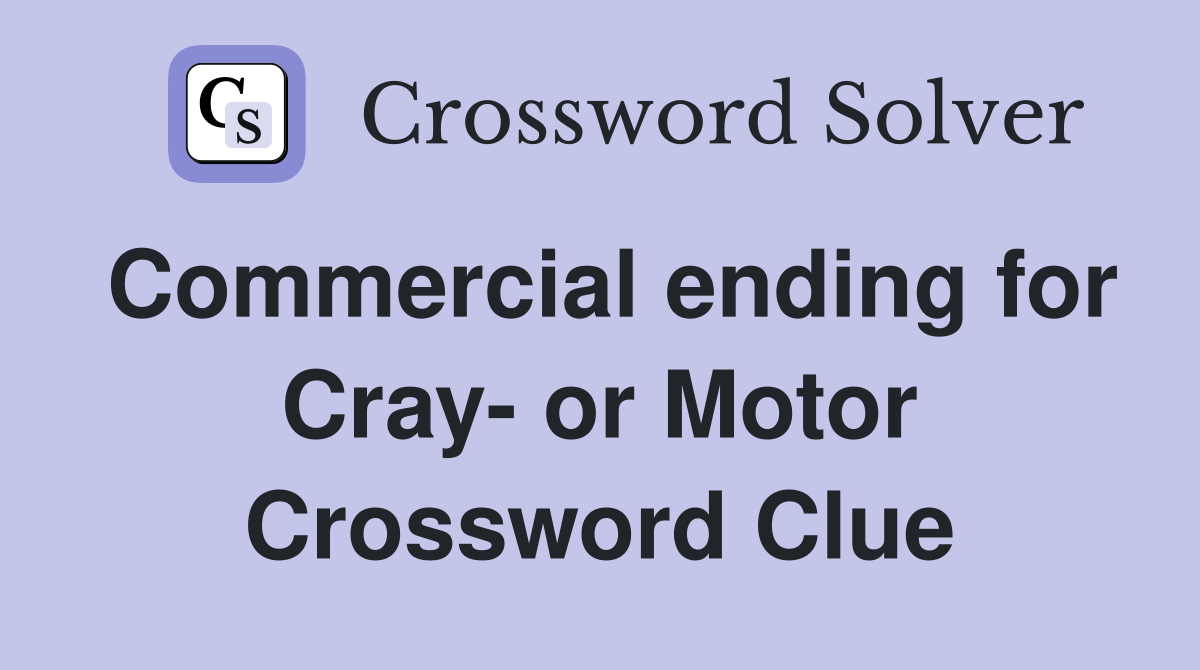 Commercial ending for Cray- or Motor Crossword Clue