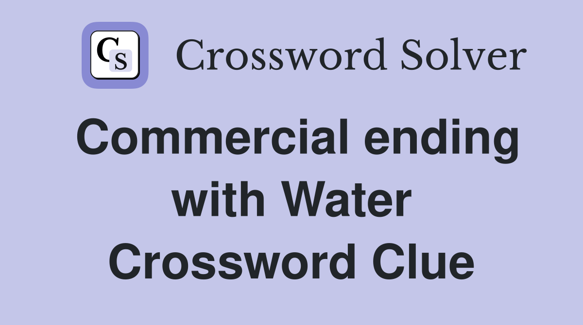 Commercial ending with Water Crossword Clue