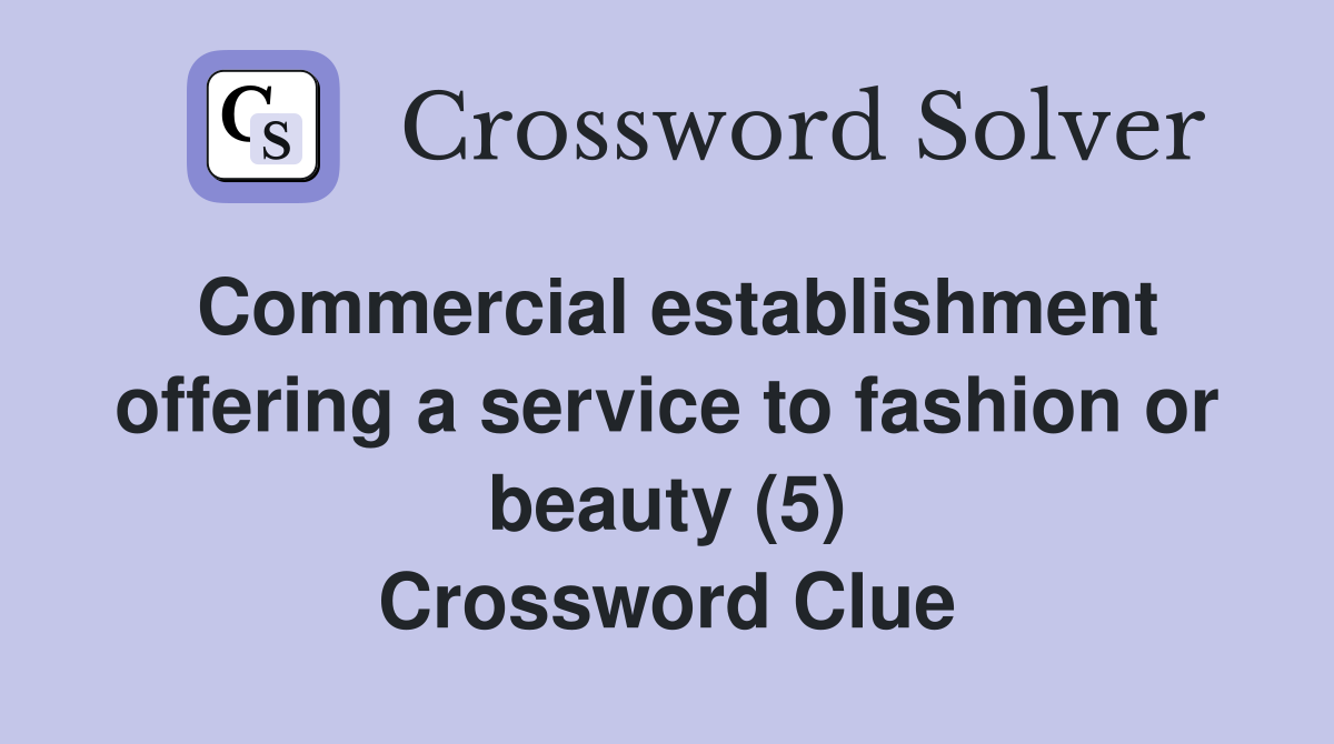 Commercial establishment offering a service to fashion or beauty (5) Crossword Clue