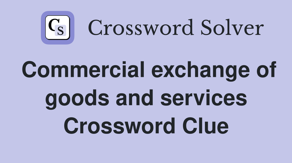Commercial exchange of goods and services Crossword Clue