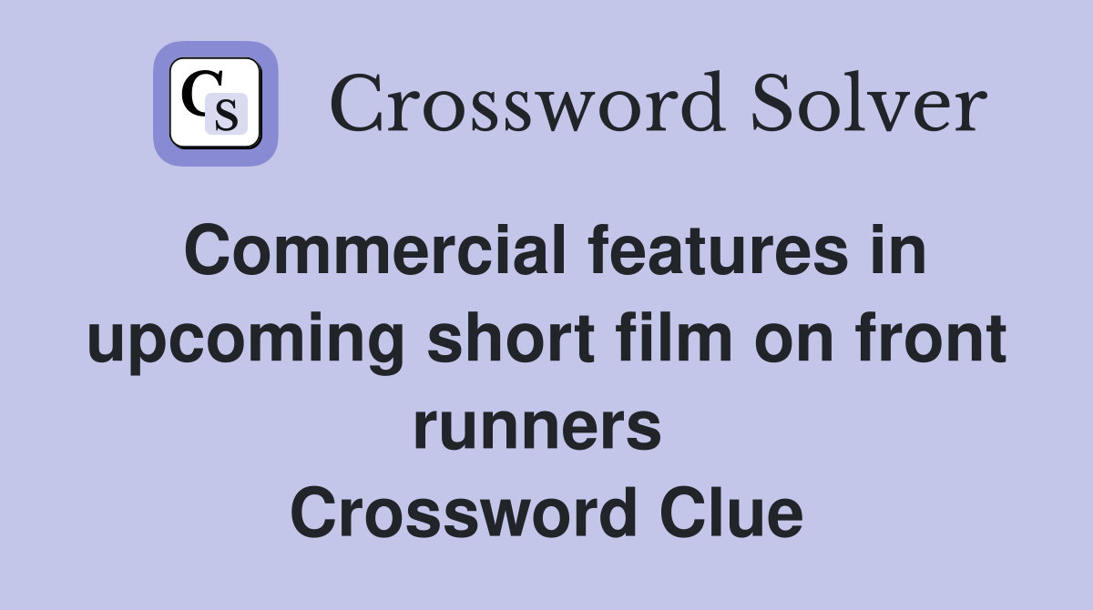 Commercial features in upcoming short film on front runners  Crossword Clue