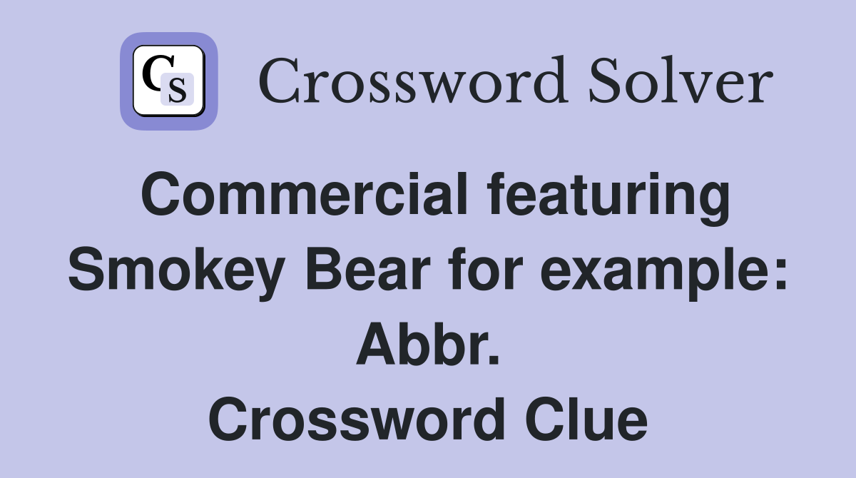 Commercial featuring Smokey Bear for example: Abbr. Crossword Clue