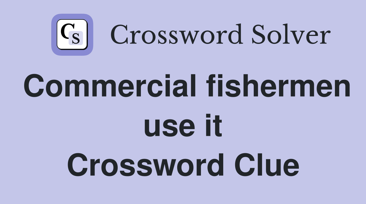 Commercial fishermen use it Crossword Clue