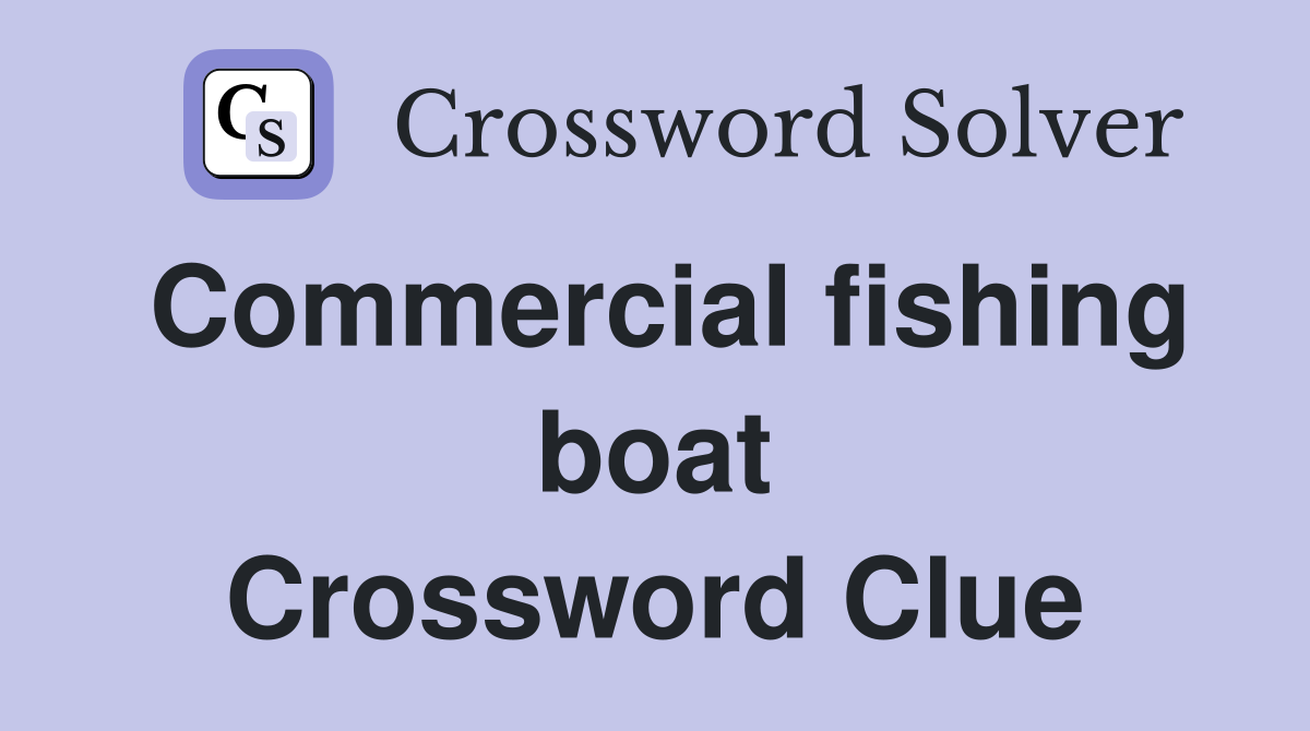 Commercial fishing boat Crossword Clue