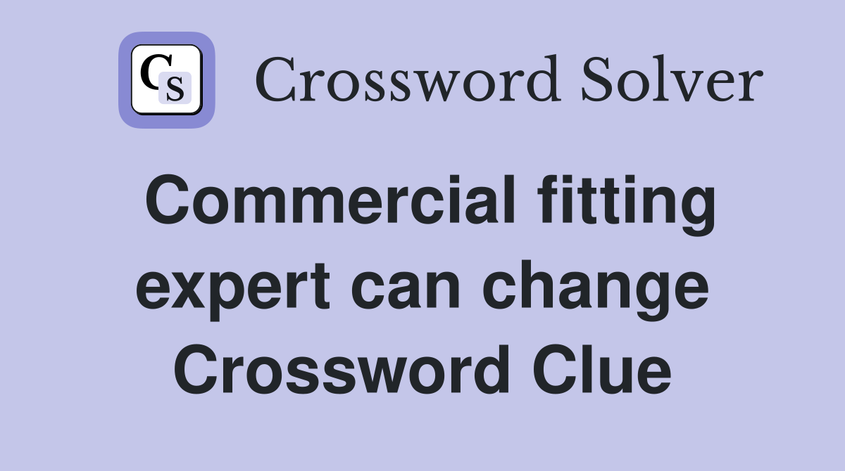 Commercial fitting expert can change Crossword Clue