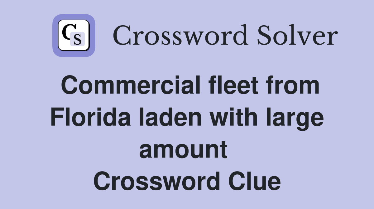 Commercial fleet from Florida laden with large amount  Crossword Clue