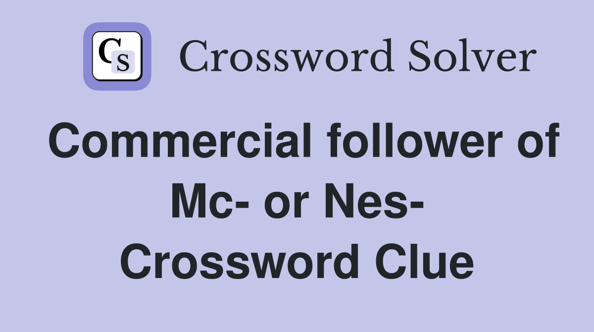 Commercial follower of Mc- or Nes- Crossword Clue
