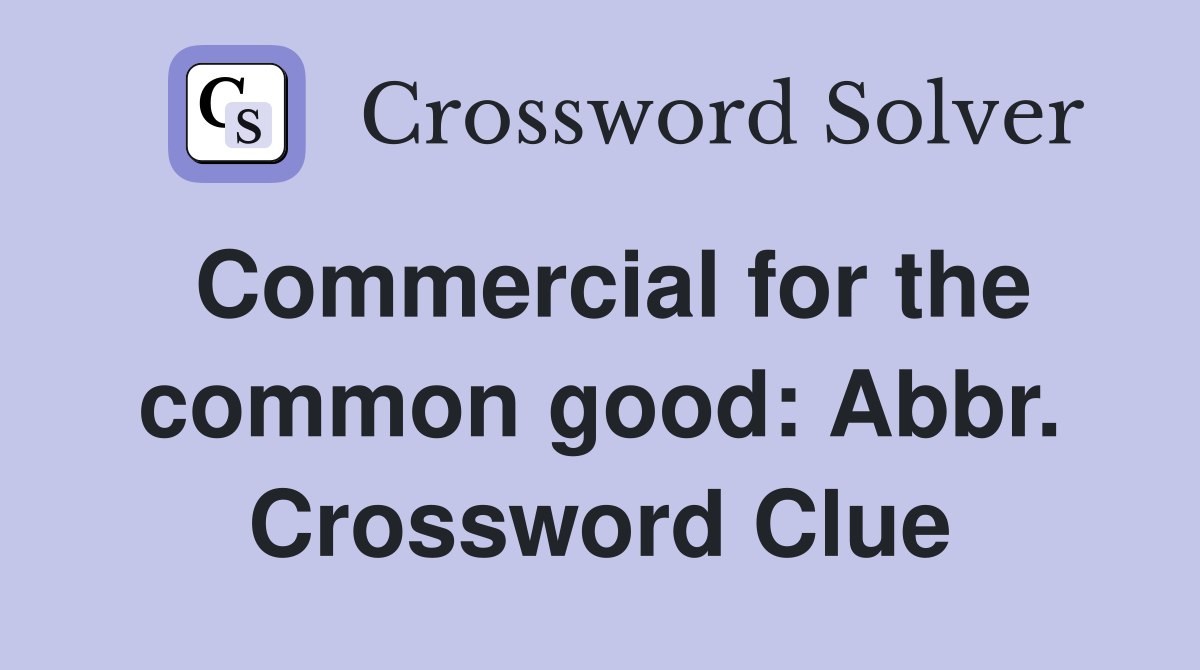 Commercial for the common good: Abbr. Crossword Clue