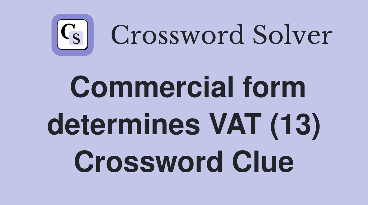 Commercial form determines VAT (13) Crossword Clue