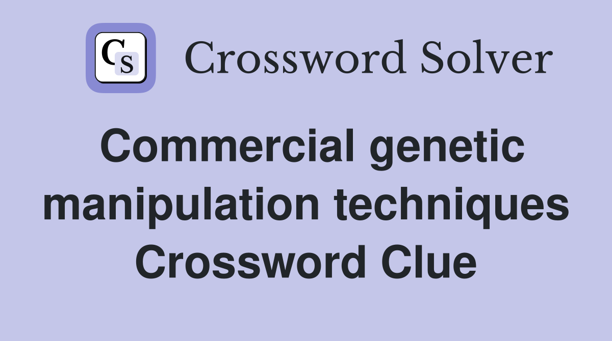 Commercial genetic manipulation techniques Crossword Clue