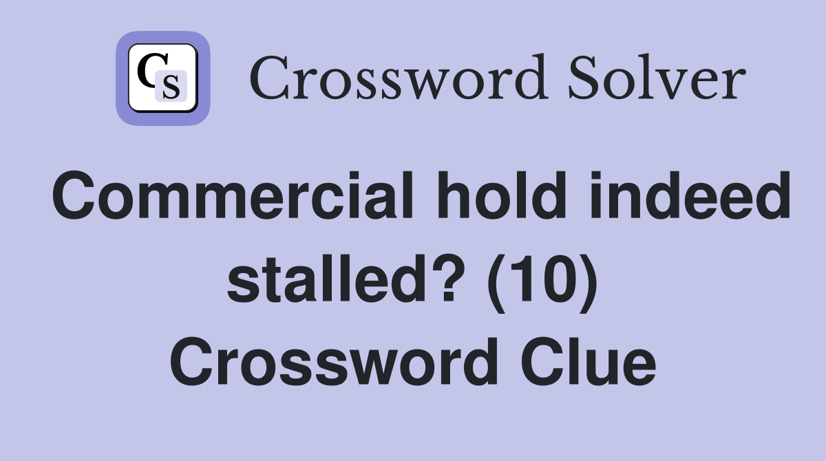 Commercial hold indeed stalled? (10) Crossword Clue