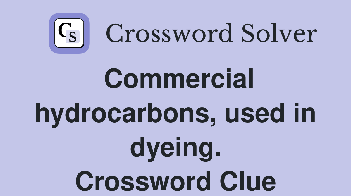 Commercial hydrocarbons, used in dyeing. Crossword Clue