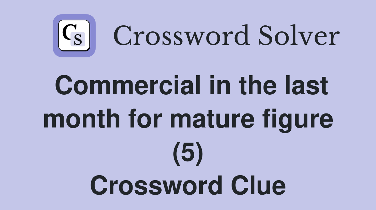 Commercial in the last month for mature figure (5) Crossword Clue