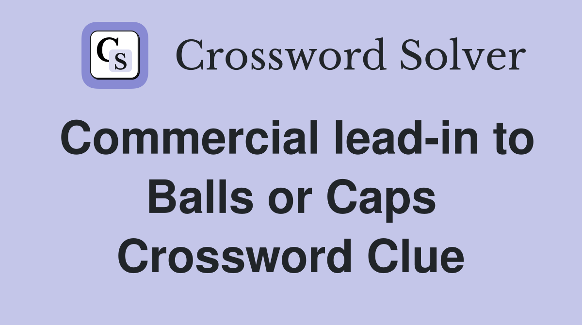 Commercial lead-in to Balls or Caps Crossword Clue