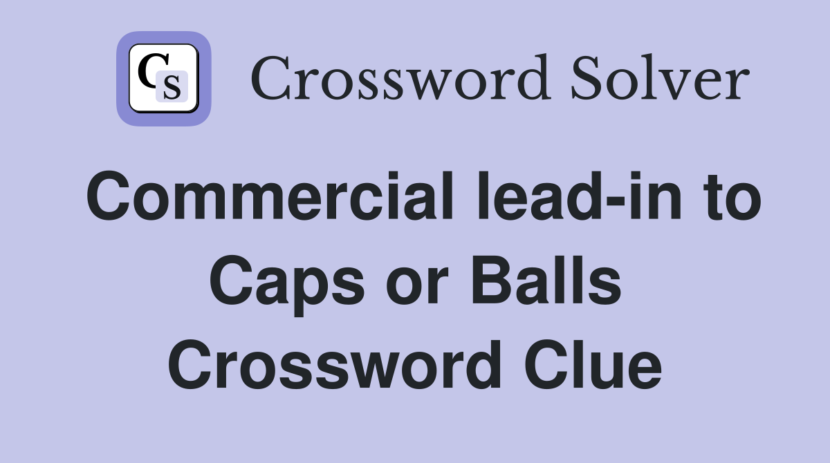 Commercial lead-in to Caps or Balls Crossword Clue