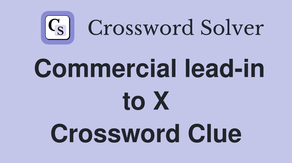 Commercial lead-in to X Crossword Clue
