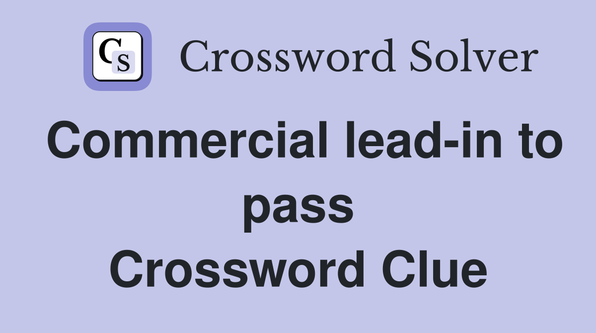 Commercial lead-in to pass Crossword Clue