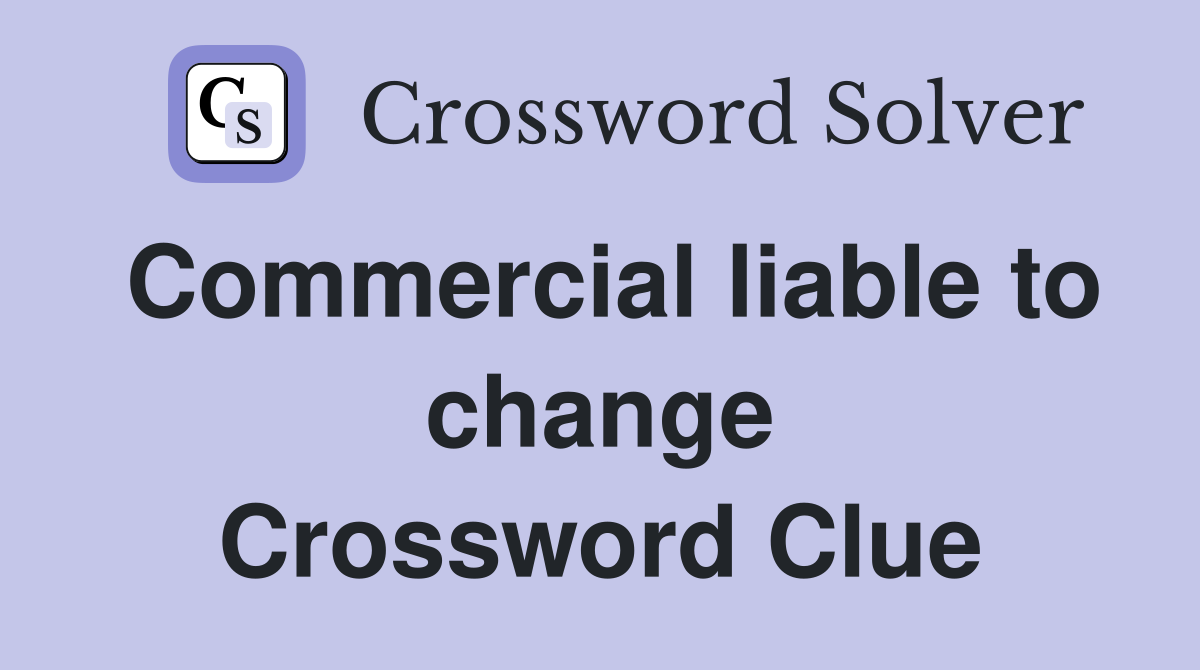 Commercial liable to change Crossword Clue