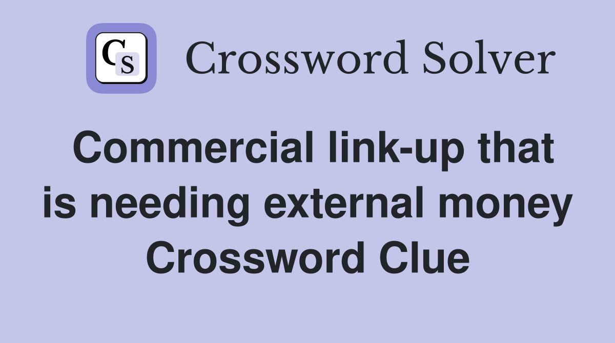 Commercial link-up that is needing external money Crossword Clue