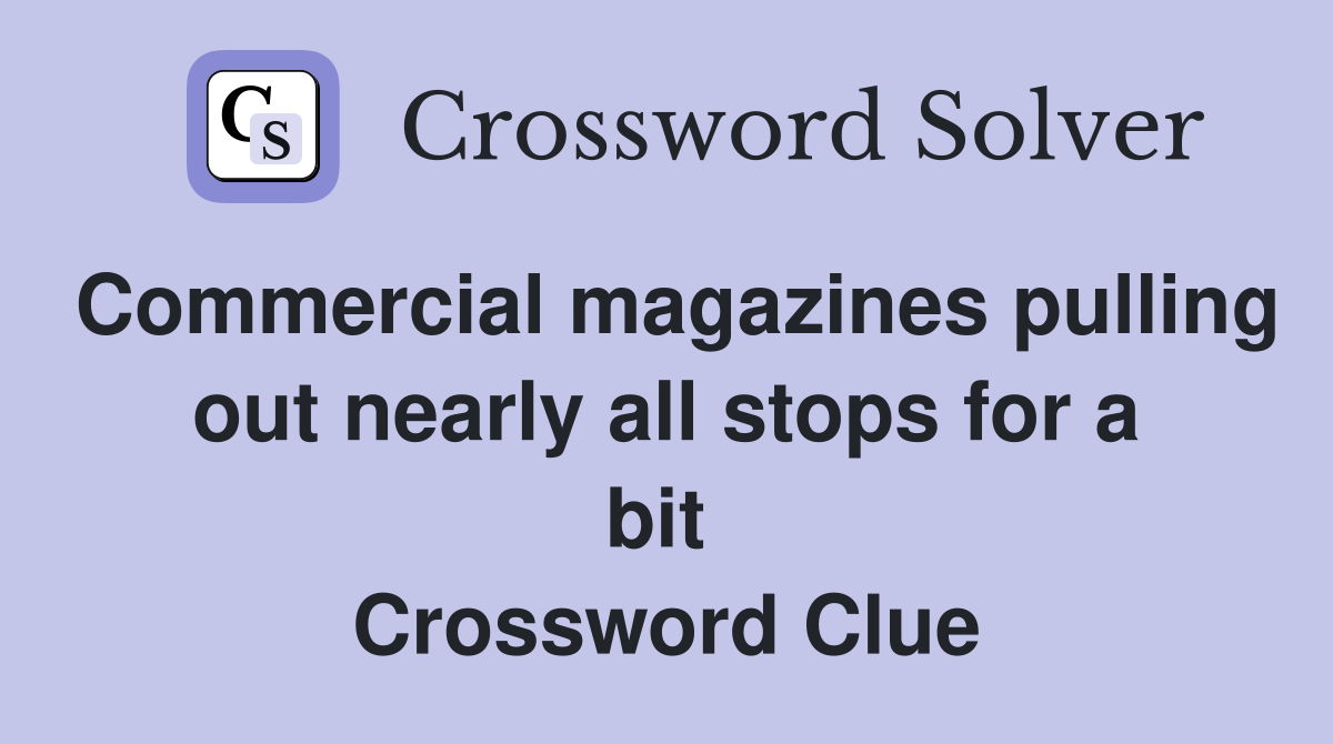 Commercial magazines pulling out nearly all stops for a bit  Crossword Clue