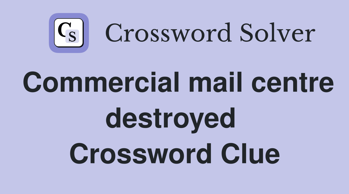 Commercial mail centre destroyed  Crossword Clue