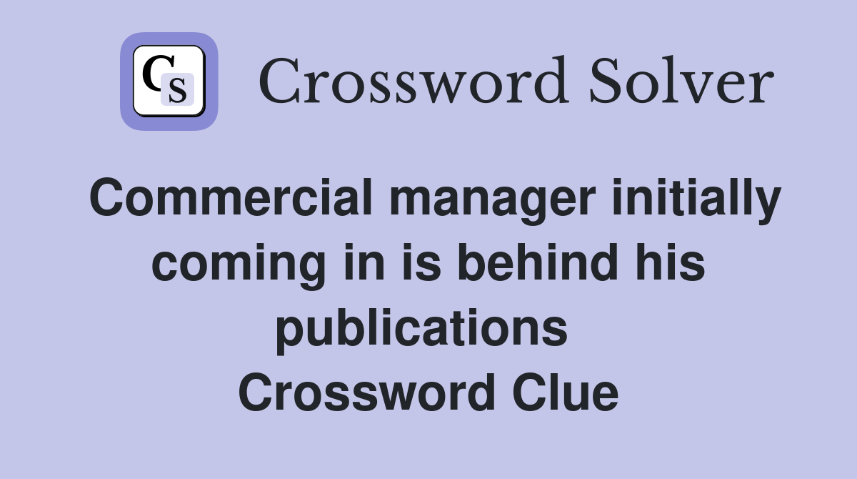 Commercial manager initially coming in is behind his publications  Crossword Clue