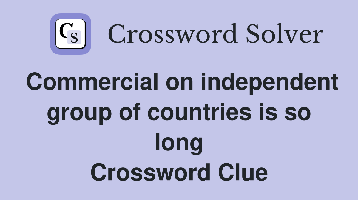 Commercial on independent group of countries is so long Crossword Clue