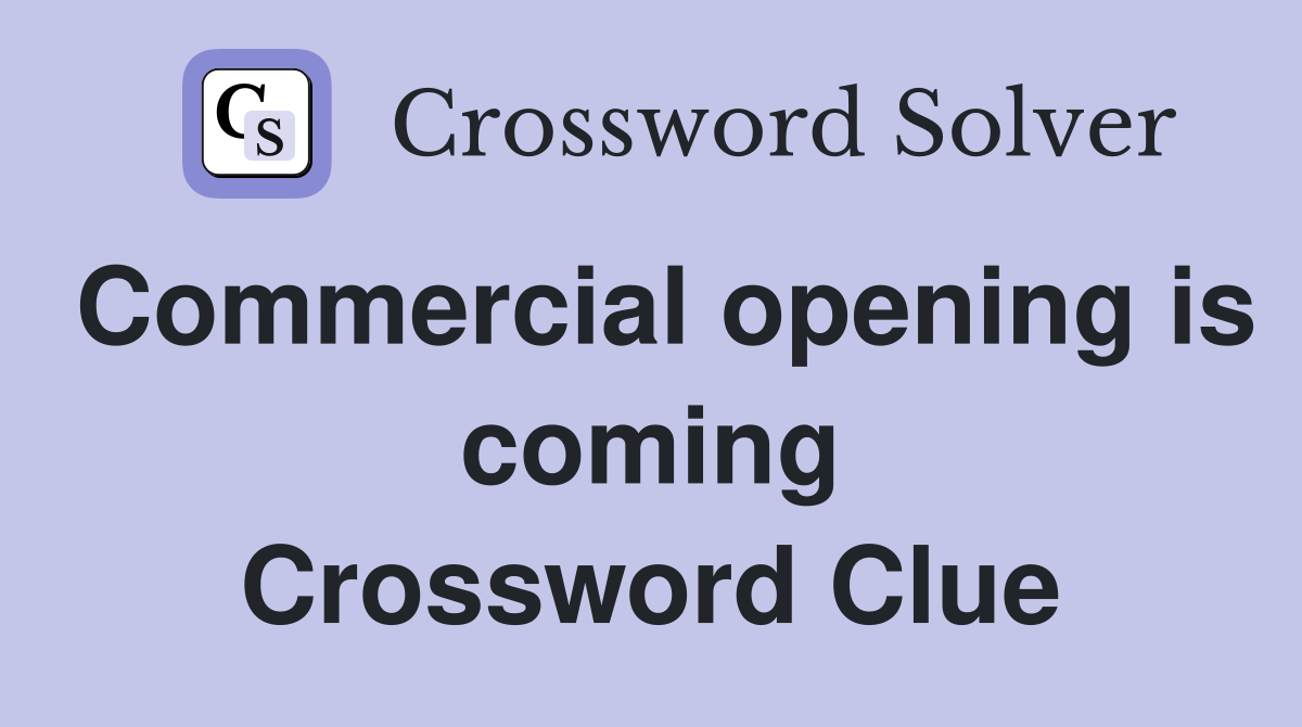 Commercial opening is coming Crossword Clue